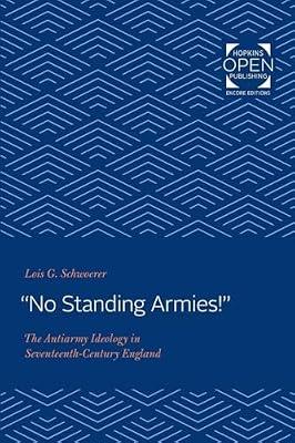 "No Standing Armies!" – The Antiarmy Ideology in Seventeenth–Century England by Schwoerer, Lois G. | Paperback | European History