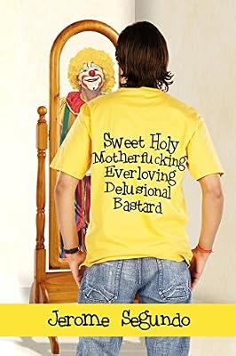 Sweet Holy Motherfucking Everloving Delusional Bastard: a clearly labeled work of fiction* by Segundo, Jerome | Paperback | Fiction
