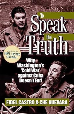 To Speak the Truth: Why Washington's 'Cold War' Against Cuba Doesn't End (The Cuban Revolution in World Politics) by Castro, Fidel; Guevara, Ernesto | Paperback | Political Science