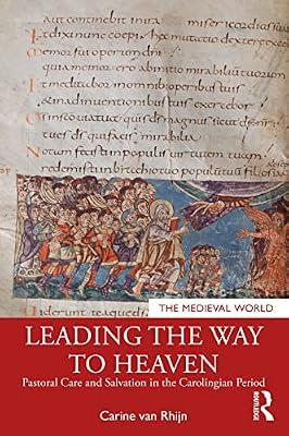 Leading the Way to Heaven: Pastoral Care and Salvation in the Carolingian Period (The Medieval World) by Rhijn, Carine Van | Paperback | History