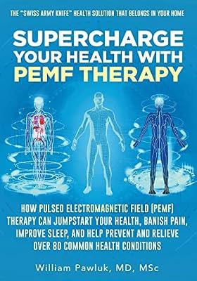 Supercharge Your Health with PEMF Therapy: How Pulsed Electromagnetic Field (PEMF) Therapy Can Jumpstart Your Health, Banish Pain, Improve Sleep, and ... and Relieve Over 80 Common Health Conditions by Pawluk, Dr William | Paperback | Complementary Therapies