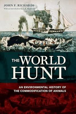 The World Hunt: An Environmental History of the Commodification of Animals (California World History Library) by Richards, John F. | Paperback | History