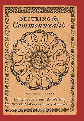 Securing the Commonwealth: Debt, Speculation, And Writing in the Making of Early America by Baker, Jennifer J. | Hardcover | Literary Criticism