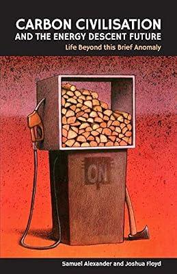 Carbon Civilisation and the Energy Descent Future: Life Beyond this Brief Anomaly by Floyd, Joshua; Alexander, Samuel | Paperback | Energy