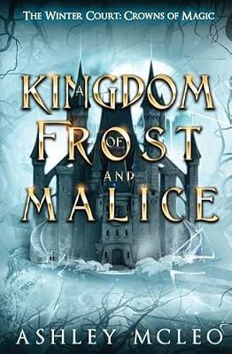 A Kingdom of Frost and Malice, The Winter Court Series, A Crowns of Magic Universe Series: A Crowns of Magic Universe Series: 1 by McLeo, Ashley | Paperback | Fantasy Romance