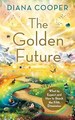 The Golden Future: What to Expect and How to Reach the Fifth Dimension by Cooper, Diana | Paperback | Body