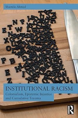 Institutional Racism: Colonialism, Epistemic Injustice and Cumulative Trauma by Ahmed, Shamila | Paperback | Colonialism And Imperialism