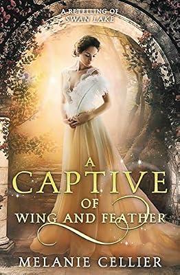 A Captive of Wing and Feather: A Retelling of Swan Lake: 5 (Beyond the Four Kingdoms) by Cellier, Melanie | Paperback | Fantasy Romance (Teenage)