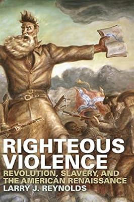 Righteous Violence: Revolution, Slavery and the American Renaissance by Reynolds, Larry J. | Paperback | Literary Studies: Fiction