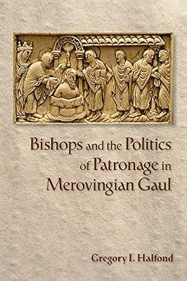 Bishops and the Politics of Patronage in Merovingian Gaul by Halfond, Gregory I. | Hardcover | European History
