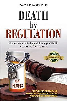 Death by Regulation: How We Were Robbed of a Golden Age of Health and How We Can Reclaim It by Ruwart Phd, Mary J | Paperback | Medical