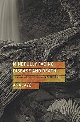 Mindfully Facing Disease and Death: Compassionate Advice from Early Buddhist Texts by Analayo | Paperback | Religion