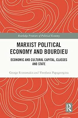 Marxist Political Economy and Bourdieu: Economic and Cultural Capital, Classes and State (Routledge Frontiers of Political Economy) by Economakis, George; Papageorgiou, Theofanis | Paperback | Business & Economics