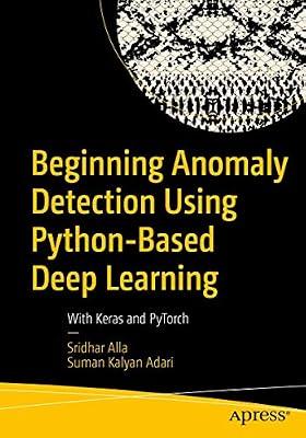 Beginning Anomaly Detection Using Python-Based Deep Learning: With Keras and PyTorch by Alla, Sridhar; Adari, Suman Kalyan | Paperback | Computers