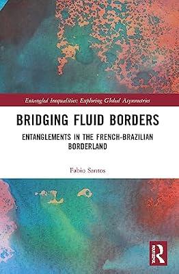 Bridging Fluid Borders: Entanglements in the French-Brazilian Borderland (Entangled Inequalities: Exploring Global Asymmetries) by Santos, Fabio | Paperback | Regional