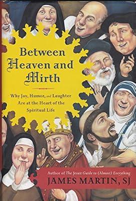Between Heaven and Mirth: Why Joy, Humor, and Laughter Are at the Heart of the Spiritual Life by Martin, James | Hardcover | Religion
