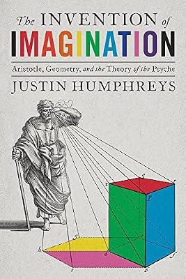The Invention of Imagination: Aristotle, Geometry and the Theory of the Psyche by Humphreys, Justin | Hardcover | Philosophy