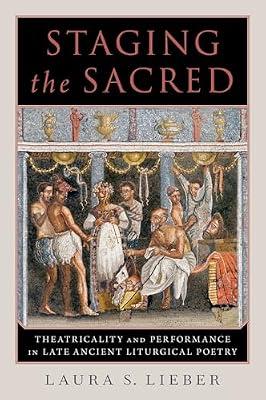 Staging the Sacred: Performance in Late Ancient Liturgical Poetry by Lieber, Laura S. | Hardcover | The Early Church