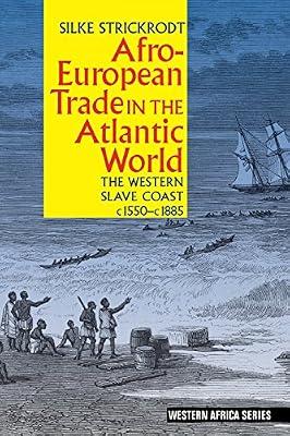 Afro–European Trade in the Atlantic World – The Western Slave Coast, c. 1550– c. 1885: 6 (Western Africa Series) by Strickrodt, Silke | Paperback | West Africa