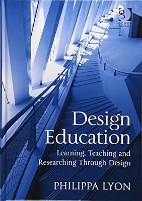 Design Education: Learning, Teaching and Researching Through Design by Lyon, Philippa | Hardcover | Design