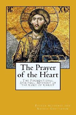 The Prayer of the Heart: The Foundational Spiritual Mystery at the Core of Christ: 4 (The Inner Meaning of the Teachings of Jesus) by Goettmann, Father Alphonse and Rachel | Paperback | Religion