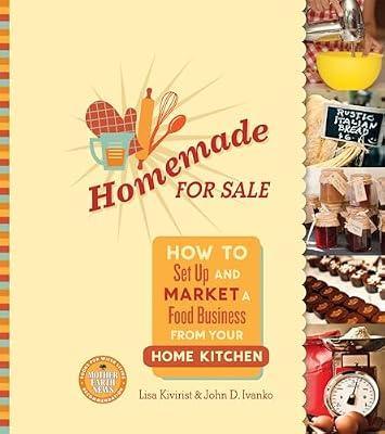 Homemade for Sale: How to Set Up and Market a Food Business from Your Home Kitchen by Ivanko, John D.; Kivirist, Lisa | Paperback | Business & Economics