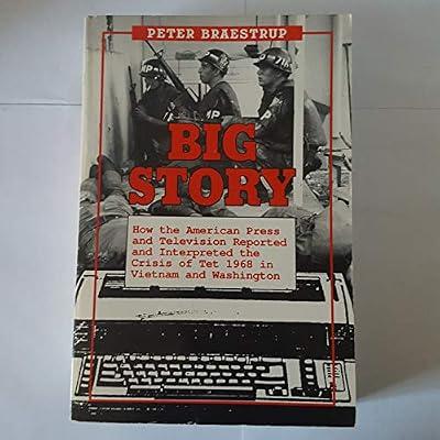 Big Story: How the American Press and Television Reported and Interpreted the Crisis of Tet 1968 in Vietnam and Washington by Braestrup, Peter | Paperback | Warfare & Defence