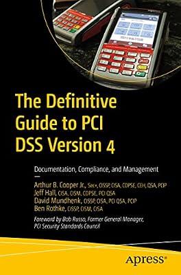 The Definitive Guide to PCI DSS Version 4: Documentation, Compliance, and Management by Hall, Jeff; Cooper Jr., Arthur B.; Rothke, Ben; Mundhenk, David | Paperback | Computer Security