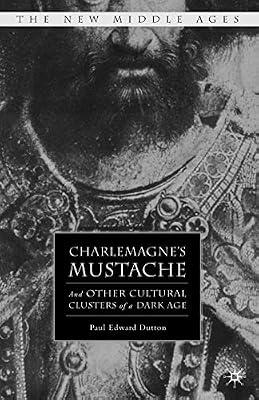 Charlemagne's Mustache: And Other Cultural Clusters of a Dark Age (The New Middle Ages) by Dutton, P. | Paperback | European History