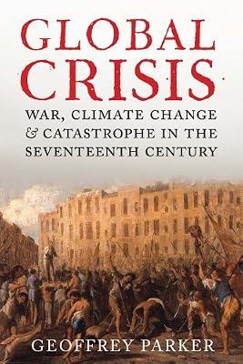 GLOBAL CRISIS: WAR CLIMATE CHANGE AND CATASTROPHE IN THE SEVENTEENTH CENTURY by Parker, Geoffrey | Paperback | General & World History