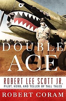 Double Ace: The Life of Robert Lee Scott Jr., Pilot, Hero, and Teller of Tall Tales by Coram, Robert | Hardcover | Biography & Autobiography