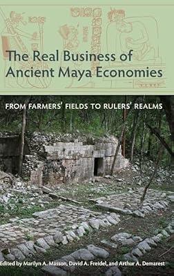 The Real Business of Ancient Maya Economies: From Farmers' Fields to Rulers' Realms (Maya Studies) | Hardcover | Central America