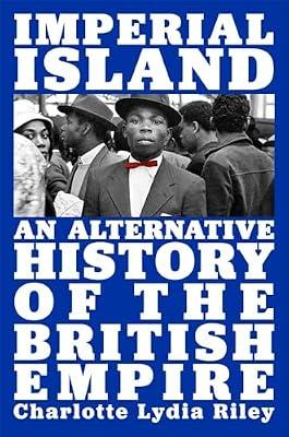 Imperial Island: An Alternative History of the British Empire by Riley, Charlotte Lydia | Hardcover | History