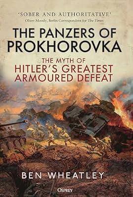 The Panzers of Prokhorovka: The Myth of Hitler’s Greatest Armoured Defeat by Wheatley, Dr. Ben | Paperback | Second World War