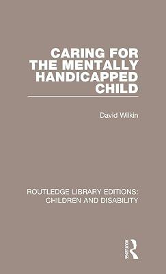 Caring for the Mentally Handicapped Child: 12 (Routledge Library Editions: Children and Disability, 12) by Wilkin, David | Hardcover | Social Science 2