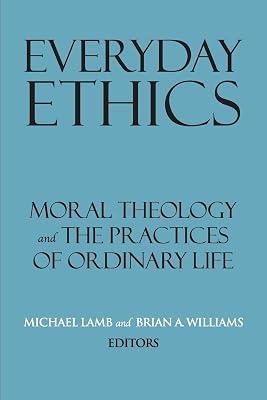 Everyday Ethics: Moral Theology and the Practices of Ordinary Life (Related Works from Georgetown University Press) | Paperback | Religious Ethics 2