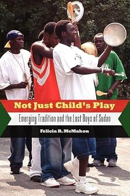 Not Just Child's Play: Emerging Tradition and the Lost Boys of Sudan by McMahon, Felicia R. | Paperback | Folklore
