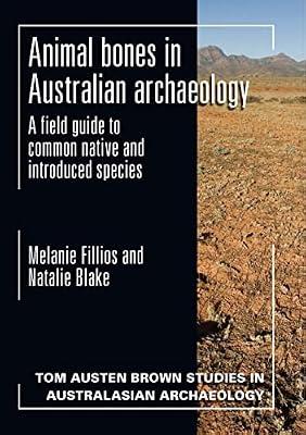 Animal Bones in Australian Archaeology: A Field Guide to Common Native and Introduced Species (Tom Austen Brown Studies in Australasian Archaeology) by Fillios, Melanie; Blake, Natalie | Paperback | Archaeology