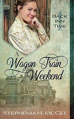 A Wagon Train Weekend: A Time Travel Historical Romance by McGee, Stephenia H. | Paperback
