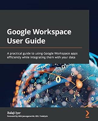 Google Workspace User Guide: A practical guide to using Google Workspace apps efficiently while integrating them with your data by Iyer, Balaji | Paperback | Computers