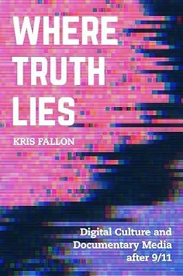 Where Truth Lies: Digital Culture and Documentary Media After 9/11 by Fallon, Kris | Paperback | Performing Arts