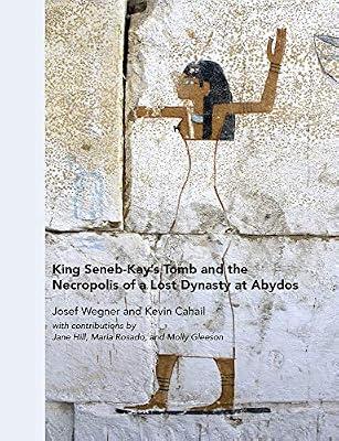 King Seneb-Kay's Tomb and the Necropolis of a Lost Dynasty at Abydos (University Museum Monograph, 155) by Wegner, Josef; Cahail, Kevin | Hardcover | Social Science