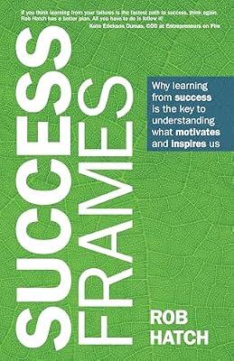 Success Frames: Why Learning from Success Is the Key to Understanding What Motivates and Inspires Us by Hatch, Rob | Paperback | Business & Economics