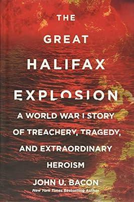 The Great Halifax Explosion: A World War I Story of Treachery, Tragedy, and Extraordinary Heroism by Bacon, John U. | Hardcover | History: Military