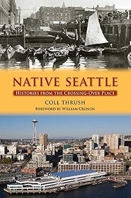 Native Seattle: Histories from the Crossing-Over Place (Weyerhaeuser Environmental Books) by Thrush, Coll | Paperback | Regional Studies