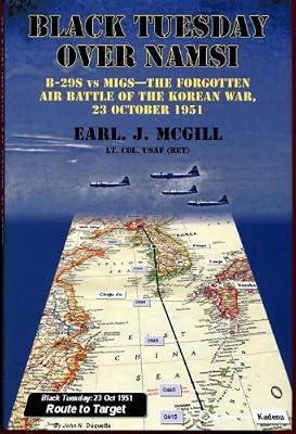 Black Tuesday Over Namsi: B-29s vs Migs - the Forgotten Air Battle of the Korean War, 23 October 1951 by McGill USAF (Ret.), Lt Col Earl J. | Hardcover | War & Defence Operations