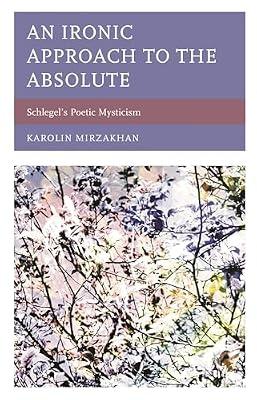 An Ironic Approach to the Absolute: Schlegel’s Poetic Mysticism: Schlegel’s Poetic Mysticism by Mirzakhan, Karolin | Hardcover | Philosophy