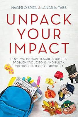 Unpack Your Impact: How Two Primary Teachers Ditched Problematic Lessons and Built a Culture-Centered Curriculum by O'Brien, Naomi; Tabb, Lanesha | Paperback | Educational Strategies & Policy