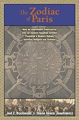 The Zodiac of Paris: How an Improbable Controversy over an Ancient Egyptian Artifact Provoked a Modern Debate between Religion and Science by Josefowicz, Diane Greco; Buchwald, Jed Z. | Hardcover | Science
