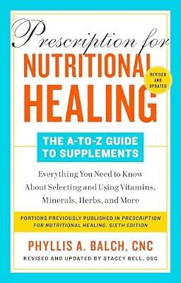 Prescription for Nutritional Healing: The A-to-Z Guide to Supplements, 6th Edition: Everything You Need to Know About Selecting and Using Vitamins, Minerals, Herbs,and More by Balch CNC, Phyllis A. | Paperback | Health & Fitness